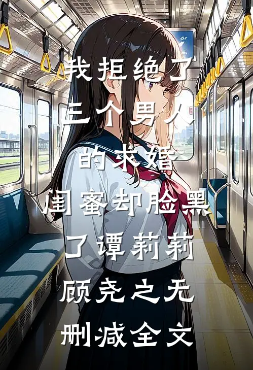 我拒绝了三个男人的求婚，闺蜜却脸黑了谭莉莉顾尧之无删减全文