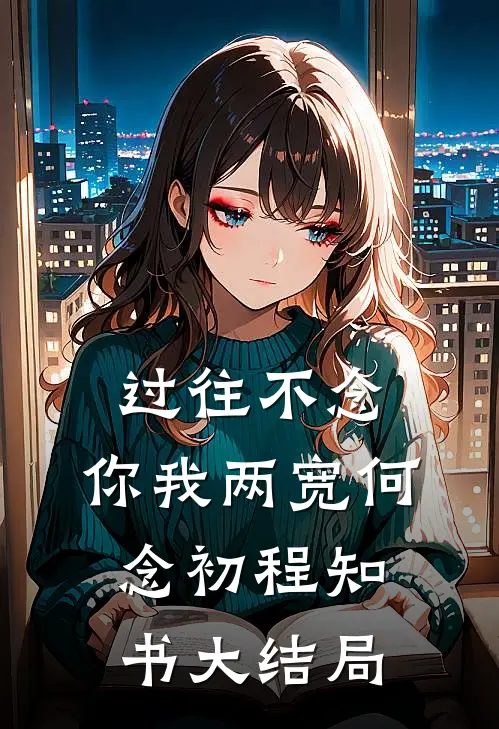 过往不念，你我两宽何念初程知书大结局