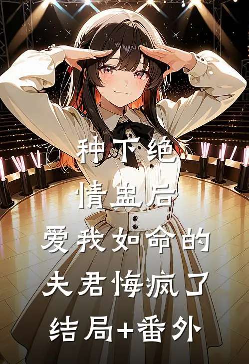 种下绝情盅后，爱我如命的夫君悔疯了结局+番外