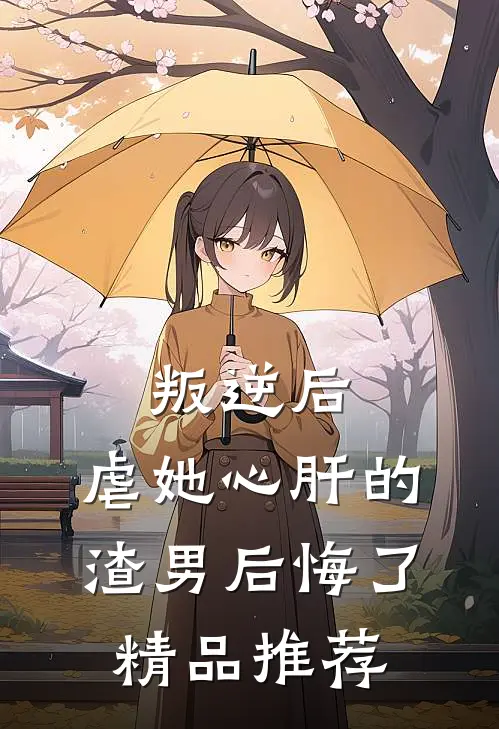 叛逆后，虐她心肝的渣男后悔了精品推荐