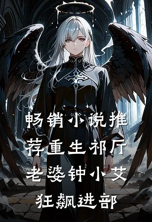 畅销小说推荐重生祁厅，老婆钟小艾，狂飙进部