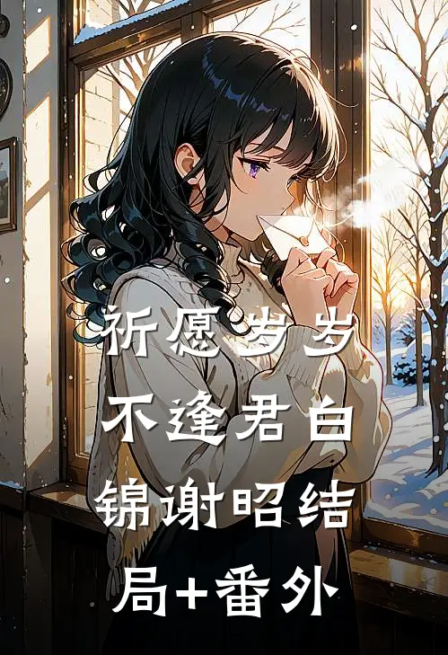 祈愿岁岁不逢君白锦谢昭结局+番外