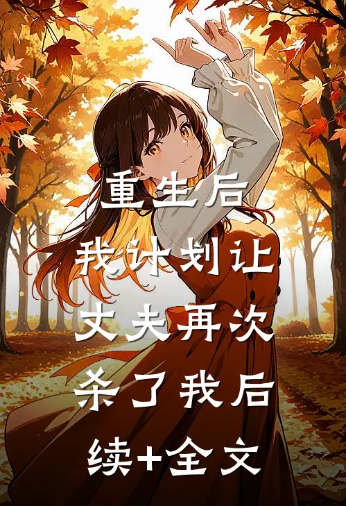 重生后，我计划让丈夫再次杀了我后续+全文