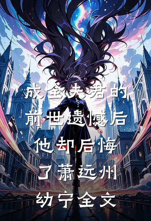 成全夫君的前世遗憾后，他却后悔了萧远州幼宁全文