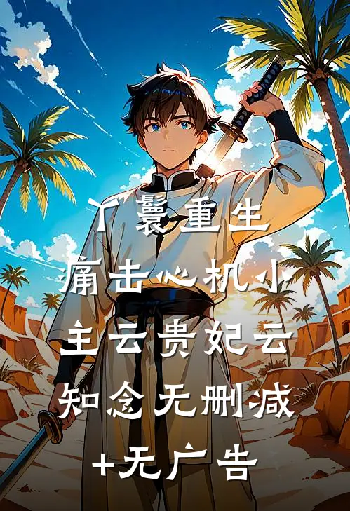 丫鬟重生：痛击心机小主云贵妃云知念无删减+无广告