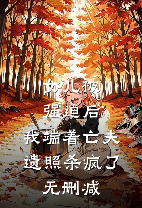 女儿被强迫后，我端着亡夫遗照杀疯了。无删减