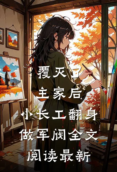 覆灭了主家后，小长工翻身做军阀全文阅读最新