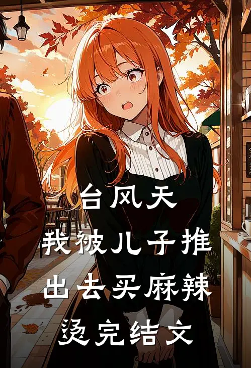 台风天，我被儿子推出去买麻辣烫完结文