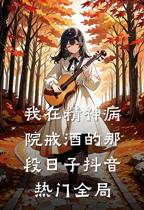 我在精神病院戒酒的那段日子抖音热门全局