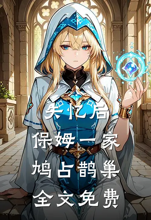 失忆后，保姆一家鸠占鹊巢全文免费