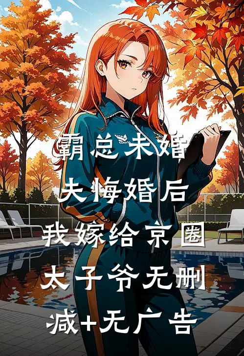 霸总未婚夫悔婚后，我嫁给京圈太子爷无删减+无广告