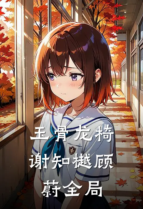 玉骨龙椅谢知樾顾蔚全局