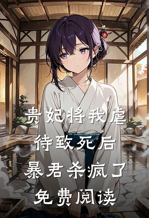 贵妃将我虐待致死后，暴君杀疯了免费阅读