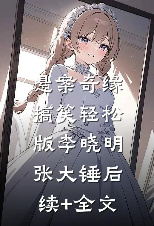悬案奇缘:搞笑轻松版李晓明张大锤后续+全文