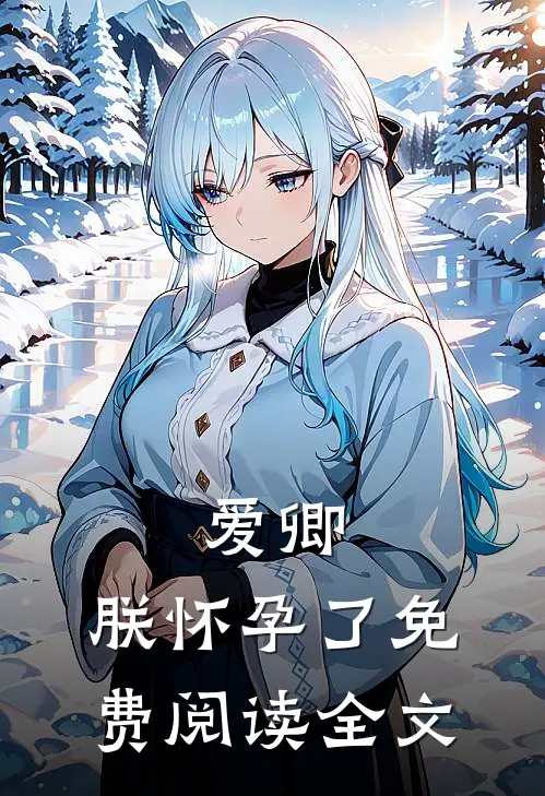 爱卿,朕怀孕了免费阅读全文无弹窗