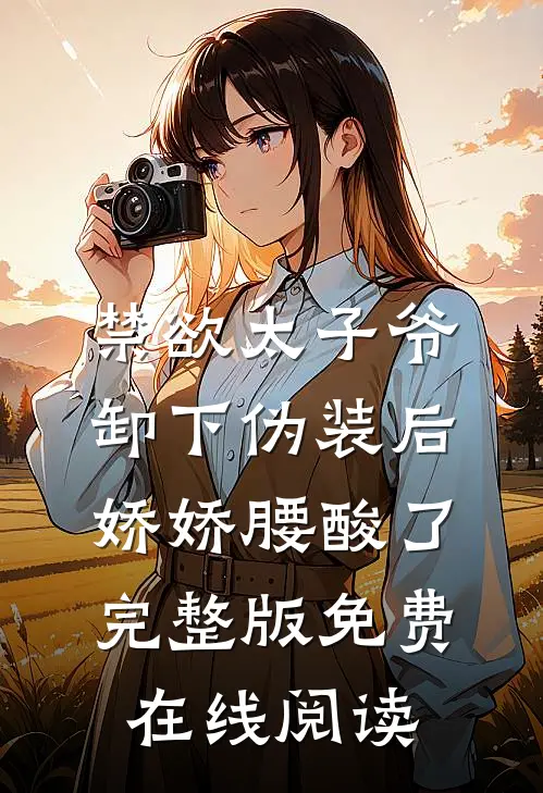 禁欲太子爷卸下伪装后，娇娇腰酸了完整版免费在线阅读
