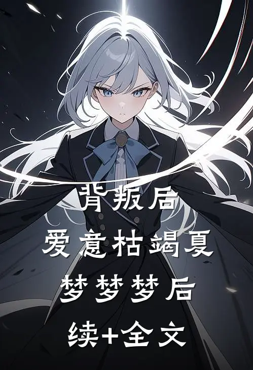 背叛后，爱意枯竭夏梦梦梦后续+全文