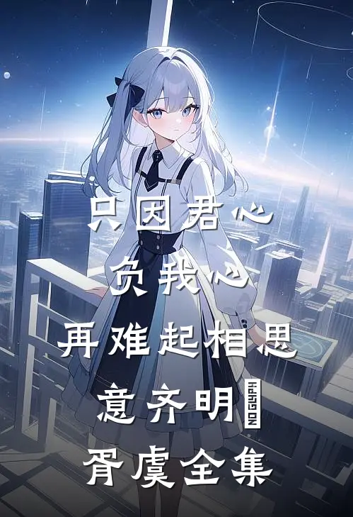 只因君心负我心，再难起相思意齐明喆胥虞全集
