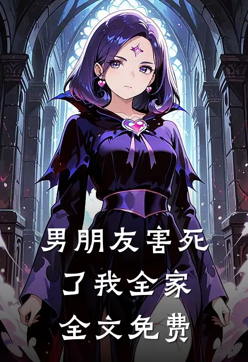 男朋友害死了我全家全文免费