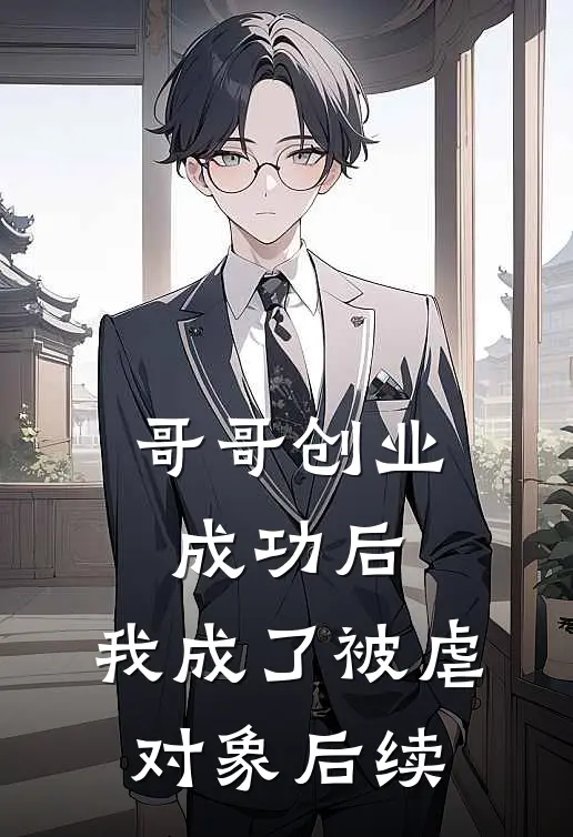 哥哥创业成功后，我成了被虐对象后续