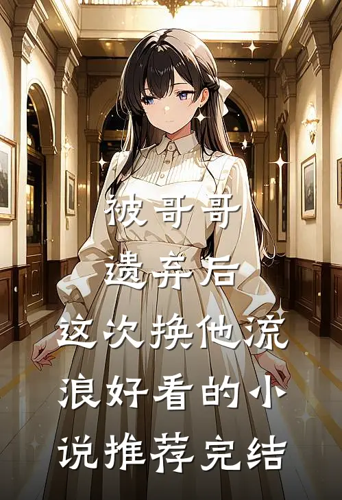 被哥哥遗弃后，这次换他流浪好看的小说推荐完结