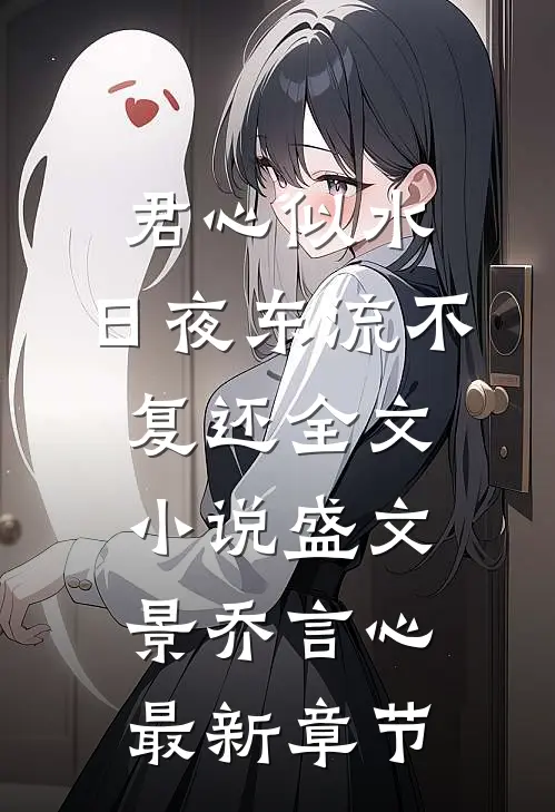 君心似水，日夜东流不复还全文小说盛文景乔言心最新章节