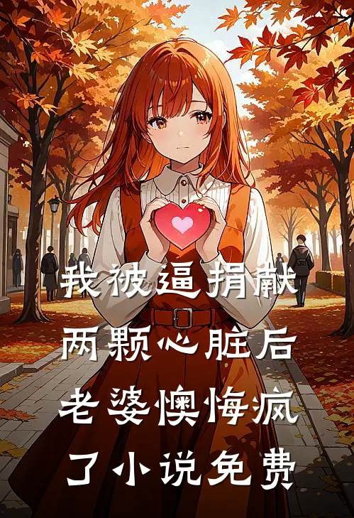我被逼捐献两颗心脏后，老婆懊悔疯了小说免费