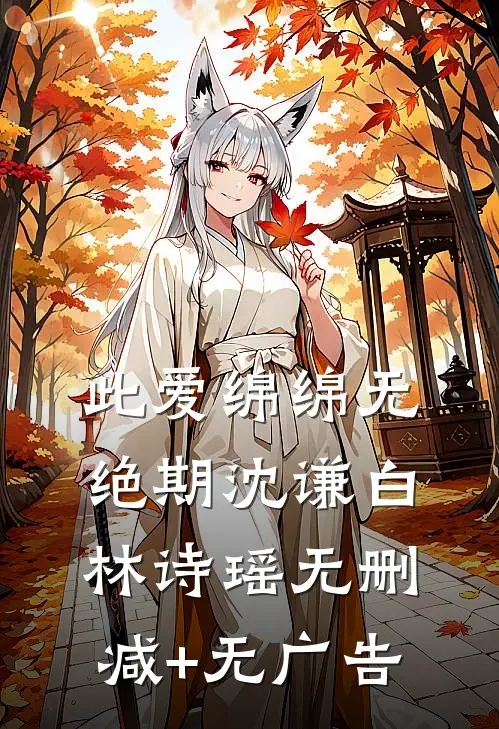 此爱绵绵无绝期沈谦白林诗瑶无删减+无广告