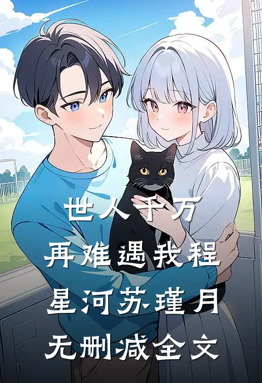 世人千万，再难遇我程星河苏瑾月无删减全文