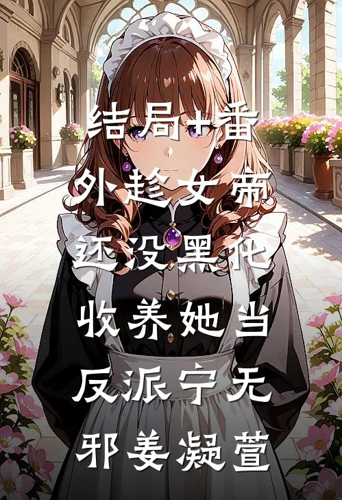 结局+番外趁女帝还没黑化，收养她当反派宁无邪姜凝萱