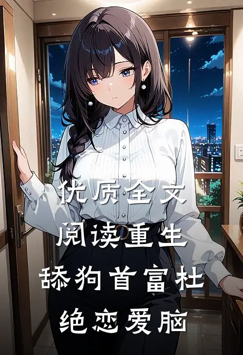优质全文阅读重生：舔狗首富杜绝恋爱脑