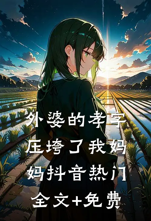 外婆的孝字压垮了我妈妈抖音热门全文+免费
