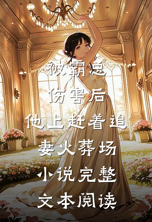 被霸总伤害后,他上赶着追妻火葬场小说完整文本阅读