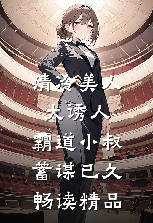 清冷美人太诱人，霸道小叔蓄谋已久畅读精品