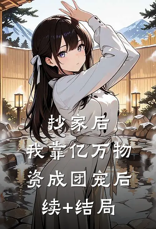 抄家后，我靠亿万物资成团宠后续+结局