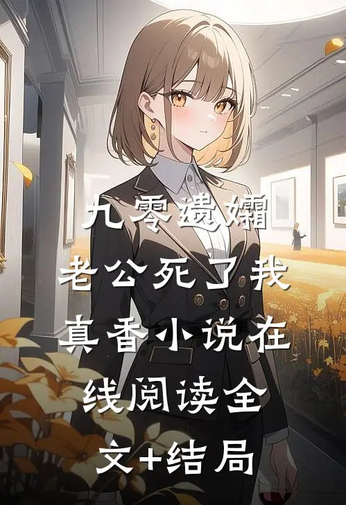 九零遗孀，老公死了我真香小说在线阅读全文+结局