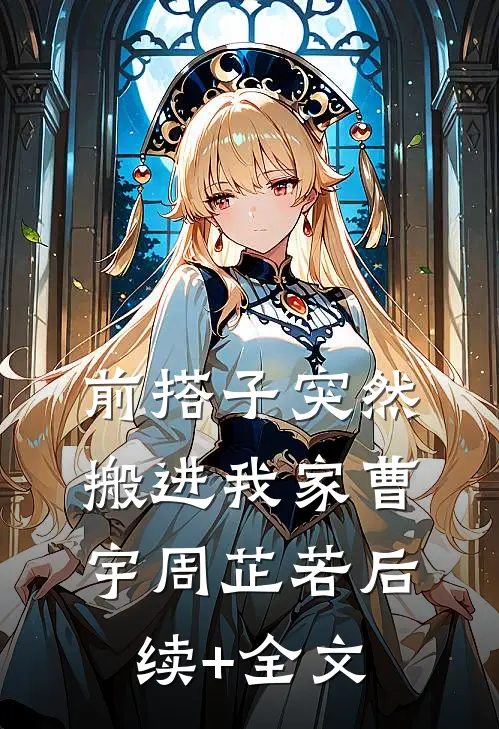 前搭子突然搬进我家曹宇周芷若后续+全文