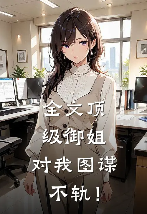全文顶级御姐，对我图谋不轨！