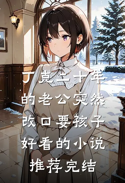 丁克二十年的老公突然改口要孩子好看的小说推荐完结