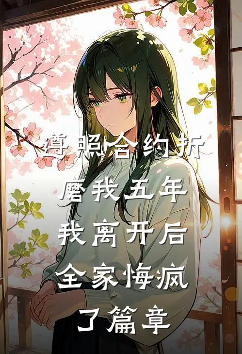 遵照合约折磨我五年，我离开后全家悔疯了篇章