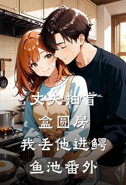 丈夫抽盲盒圆房，我丢他进鳄鱼池番外