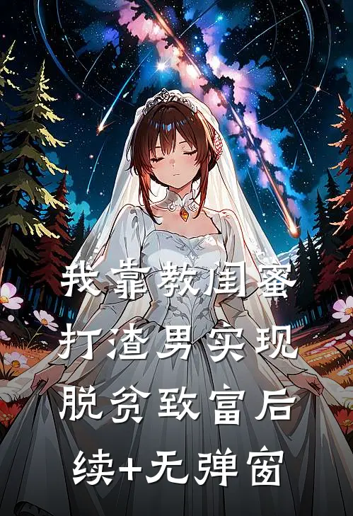 我靠教闺蜜打渣男实现脱贫致富后续+无弹窗
