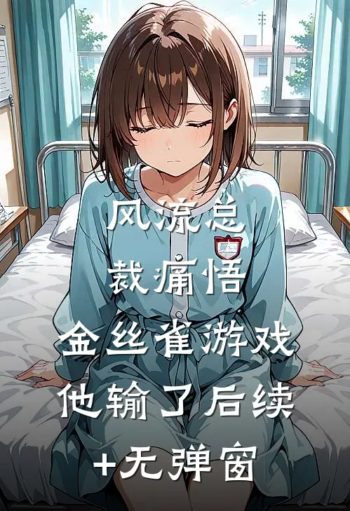 风流总裁痛悟：金丝雀游戏他输了后续+无弹窗