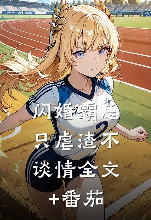 闪婚霸总，只虐渣不谈情全文+番茄