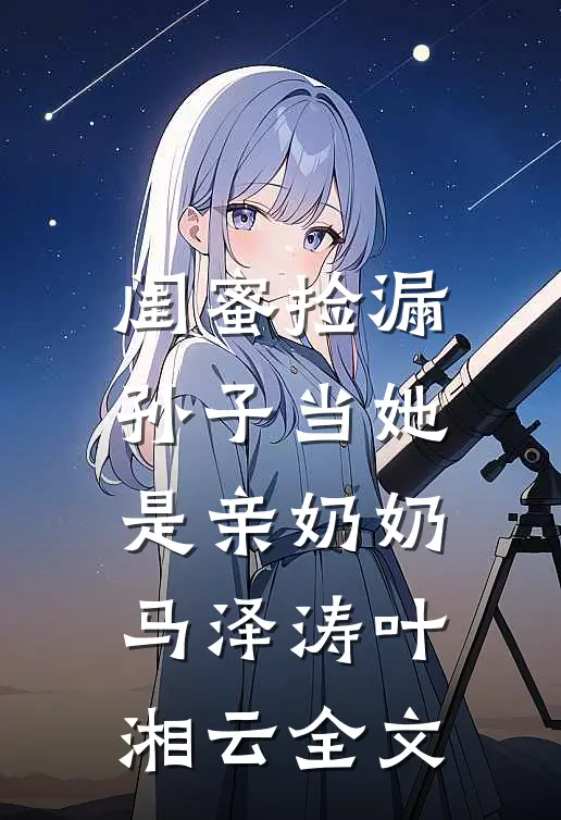 闺蜜捡漏，孙子当她是亲奶奶马泽涛叶湘云全文
