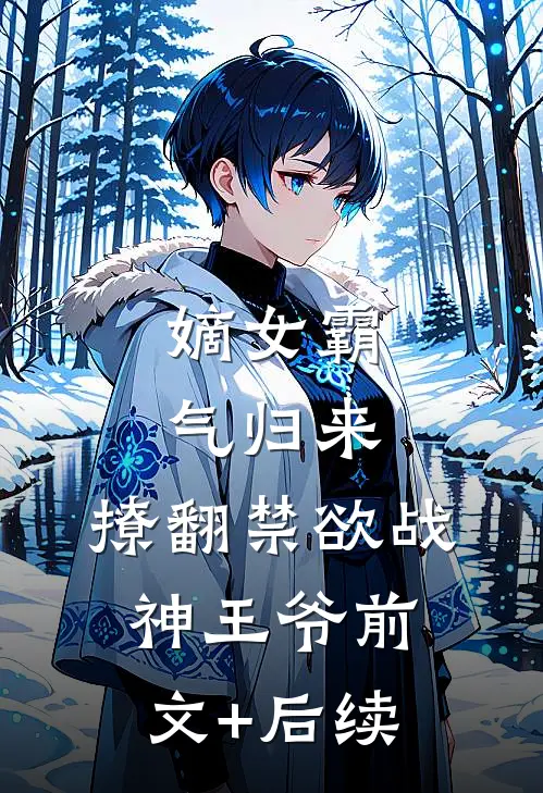 嫡女霸气归来，撩翻禁欲战神王爷前文+后续