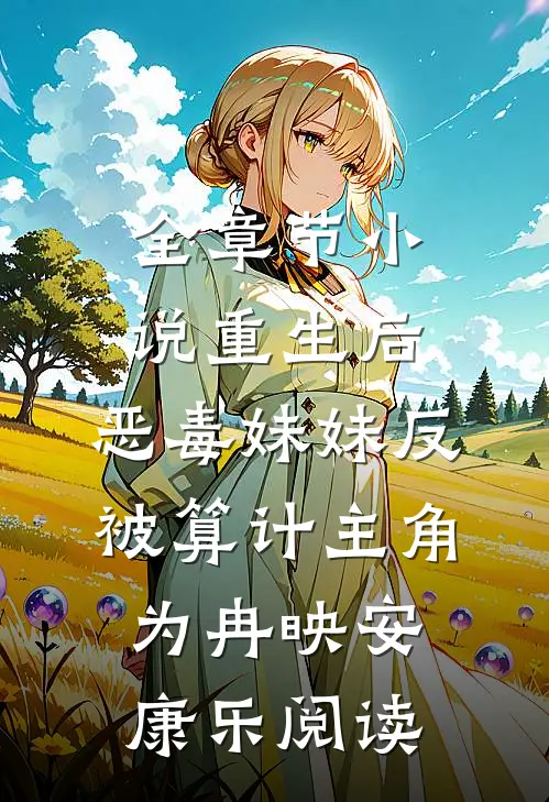 全章节小说重生后，恶毒妹妹反被算计主角为冉映安康乐阅读