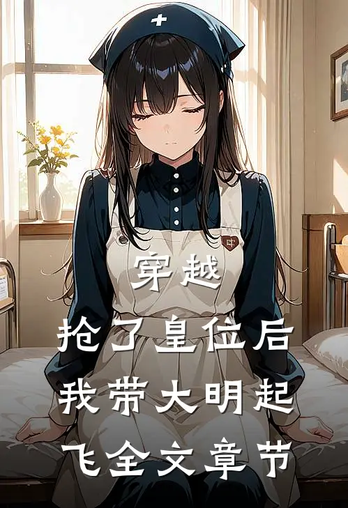 穿越：抢了皇位后，我带大明起飞全文章节