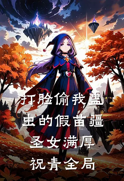 打脸偷我蛊虫的假苗疆圣女满厚祝青全局