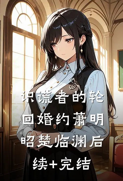 识谎者的轮回婚约萧明昭楚临渊后续+完结